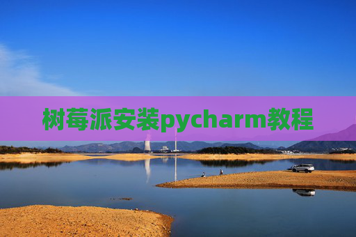 树莓派安装pycharm教程